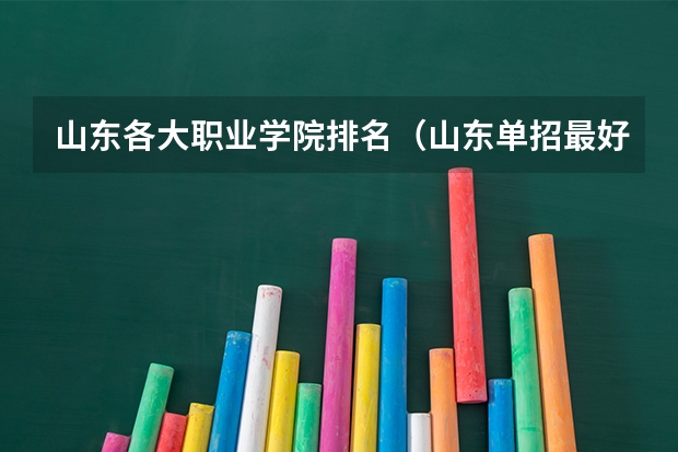 山东各大职业学院排名（山东单招最好的学校排名）