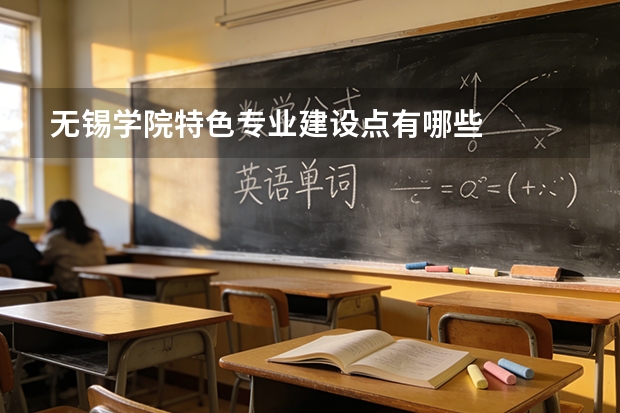 无锡学院特色专业建设点有哪些