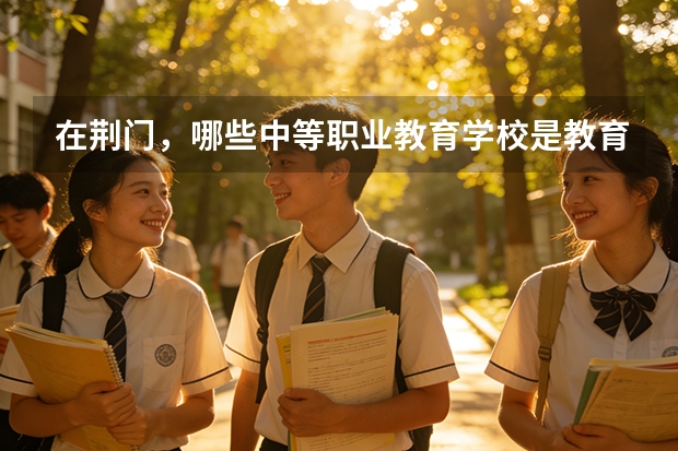 在荆门，哪些中等职业教育学校是教育局批准的学校