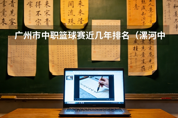 广州市中职篮球赛近几年排名（漯河中专学校排名）