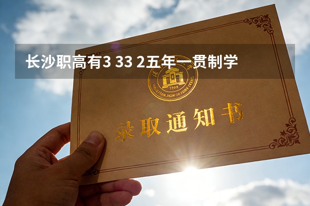 长沙职高有3 3.3 2.五年一贯制学校吗