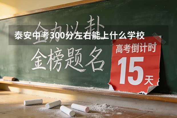 泰安中考300分左右能上什么学校