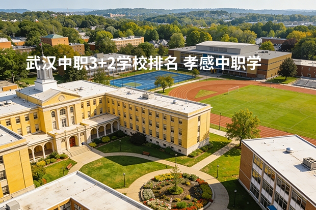 武汉中职3+2学校排名 孝感中职学校排名