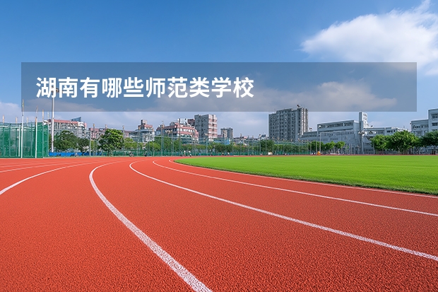 湖南有哪些师范类学校
