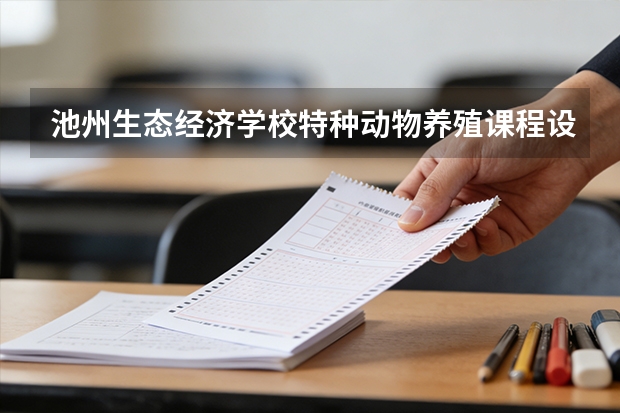 池州生态经济学校特种动物养殖课程设置与专业能力要求