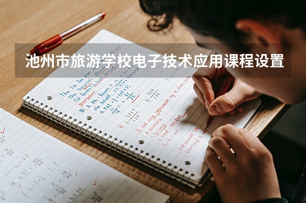 池州市旅游学校电子技术应用课程设置与专业能力要求