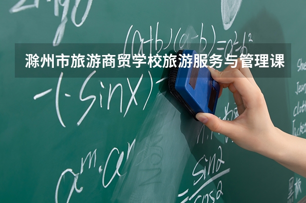 滁州市旅游商贸学校旅游服务与管理课程设置与专业能力要求