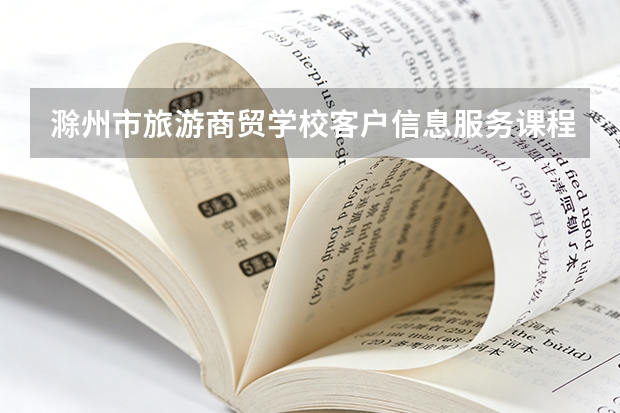 滁州市旅游商贸学校客户信息服务课程设置与专业能力要求