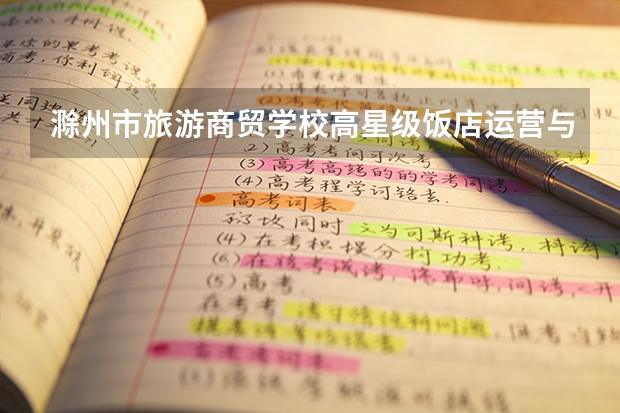 滁州市旅游商贸学校高星级饭店运营与管理课程设置与专业能力要求