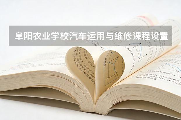 阜阳农业学校汽车运用与维修课程设置与专业能力要求