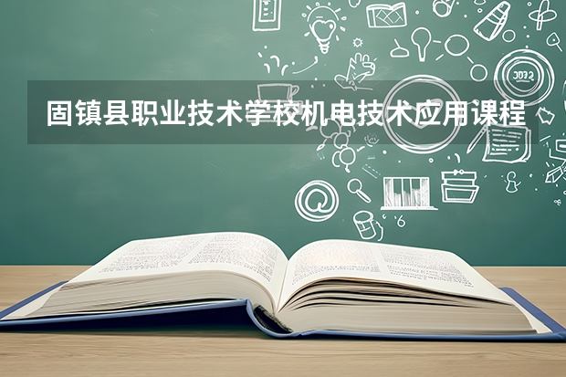 固镇县职业技术学校机电技术应用课程设置与专业能力要求