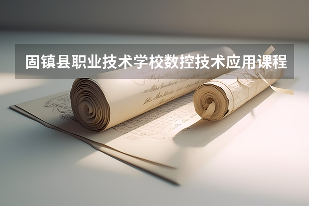 固镇县职业技术学校数控技术应用课程设置与专业能力要求