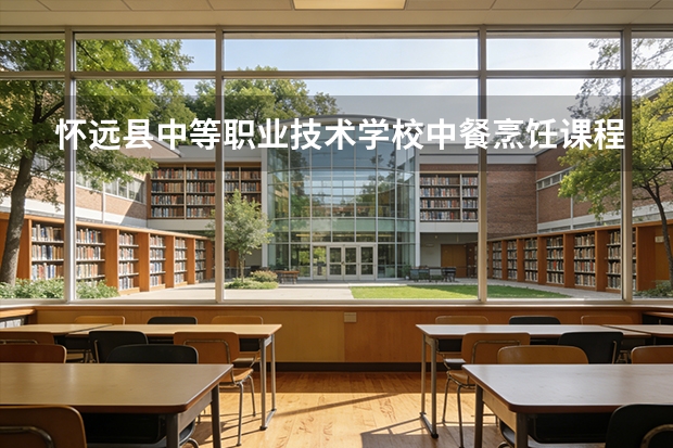 怀远县中等职业技术学校中餐烹饪课程设置与专业能力要求