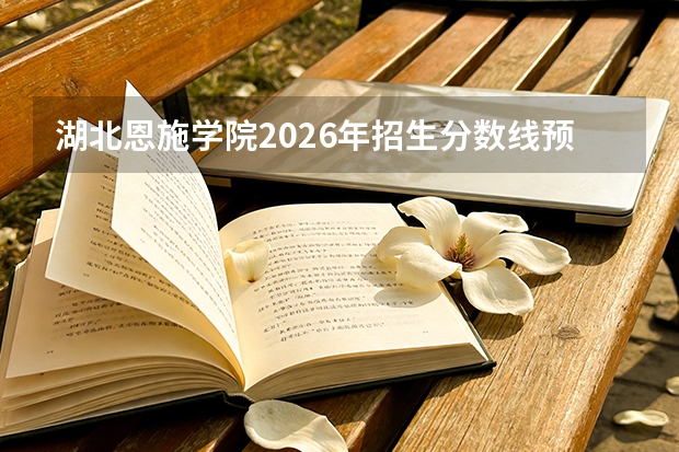 湖北恩施学院2026年招生分数线预测，热门专业与就业方向解读
