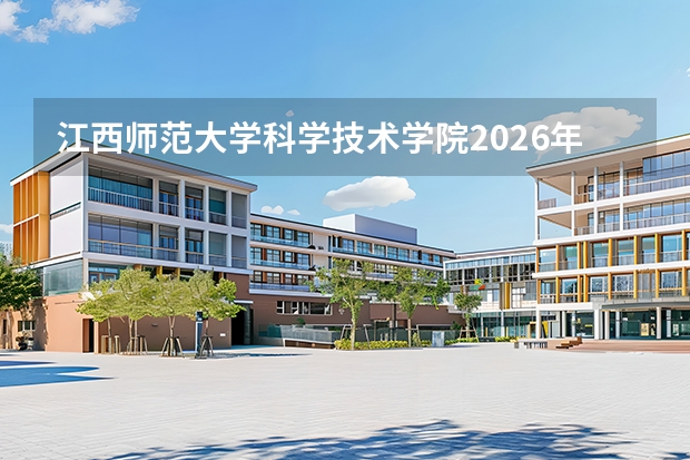 江西师范大学科学技术学院2026年录取分数线是多少？专业优势与就业前景全面解析