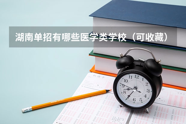 湖南单招有哪些医学类学校（可收藏） 湖南高职单招学校往年录取率（2022单招考生参考