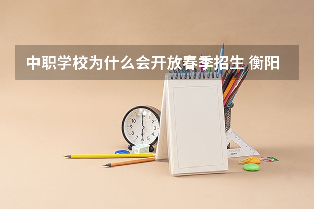 中职学校为什么会开放春季招生 衡阳市哪所中职学校的条件比较好
