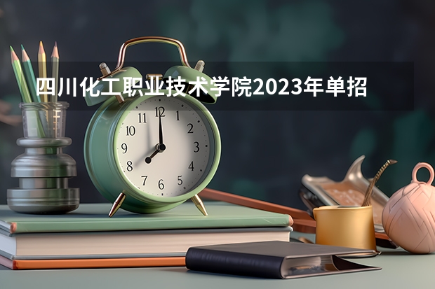 四川化工职业技术学院2023年单招专业有哪些