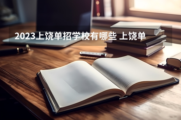 2023上饶单招学校有哪些 上饶单招学校名单一览表