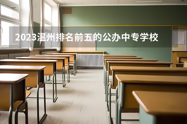 2023温州排名前五的公办中专学校名单