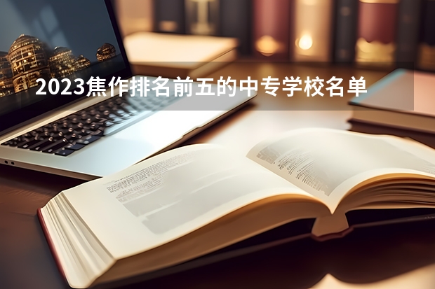2023焦作排名前五的中专学校名单