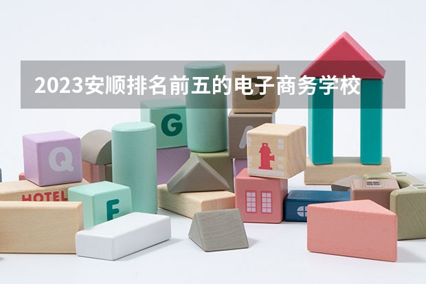 2023安顺排名前五的电子商务学校名单