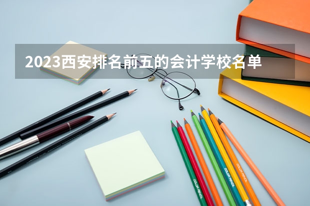 2023西安排名前五的会计学校名单