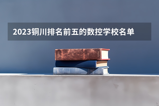2023铜川排名前五的数控学校名单