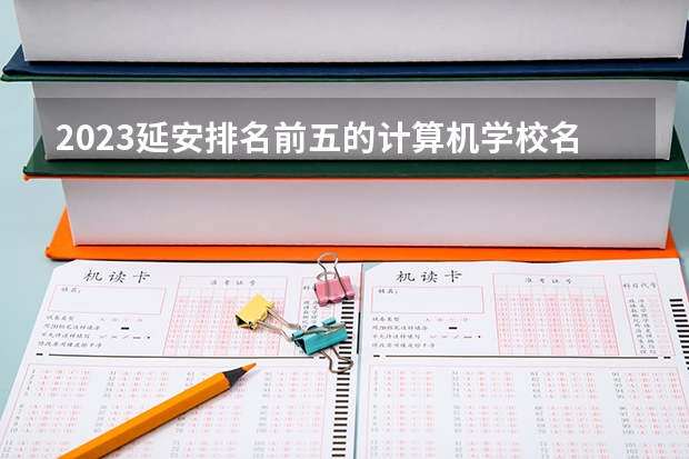 2023延安排名前五的计算机学校名单