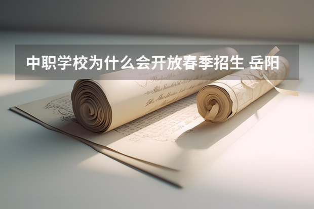中职学校为什么会开放春季招生 岳阳有哪些热门的中职学校