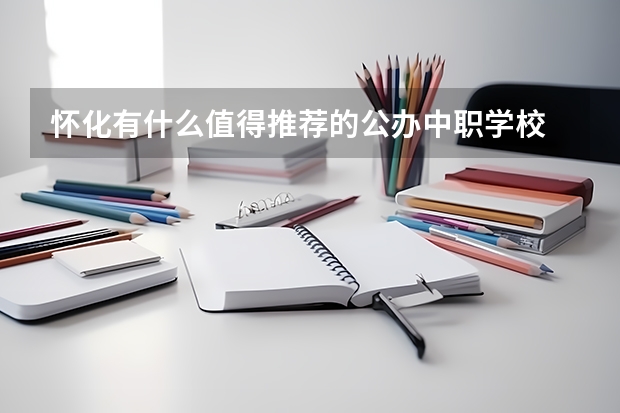 怀化有什么值得推荐的公办中职学校 四川中职学校四川巴中市招生中职学校共(13所)