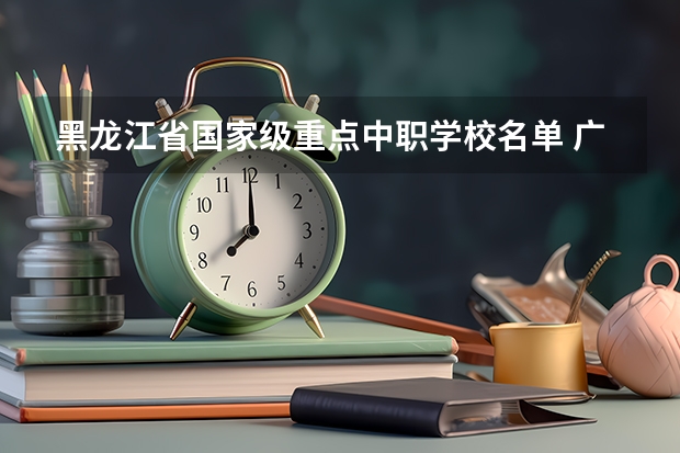 黑龙江省国家级重点中职学校名单 广东从化区有哪些中职学校