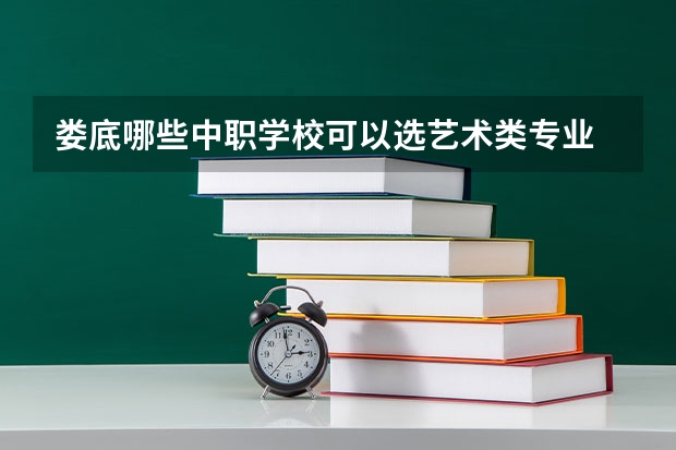 娄底哪些中职学校可以选艺术类专业 四川成都中职学校排名（PDF完整版）