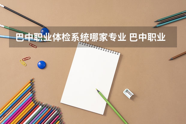 巴中职业体检系统哪家专业 巴中职业技术学院有什么专业