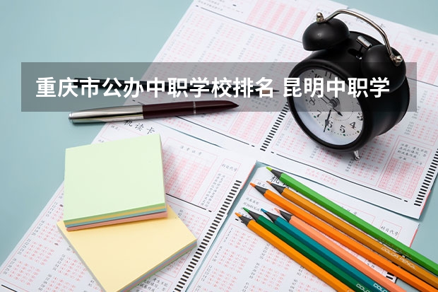重庆市公办中职学校排名 昆明中职学校排名排名
