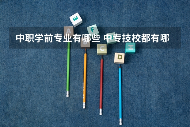 中职学前专业有哪些 中专技校都有哪些专业?