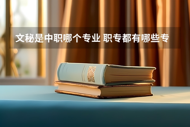文秘是中职哪个专业 职专都有哪些专业?