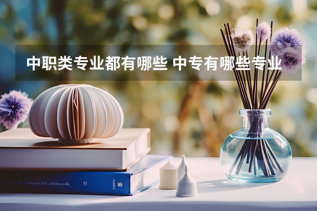 中职类专业都有哪些 中专有哪些专业？