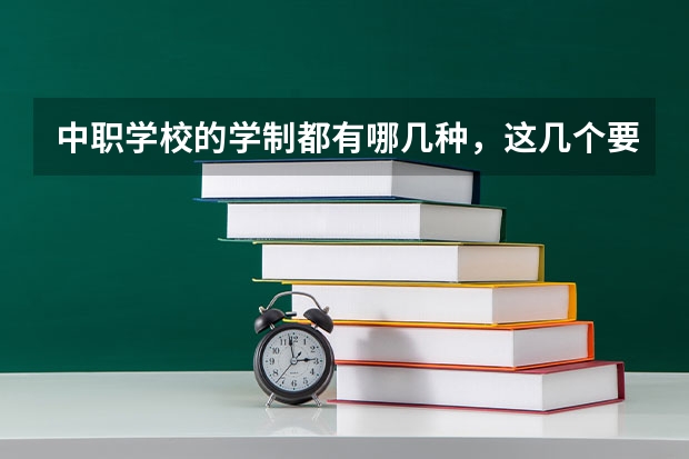 中职学校的学制都有哪几种，这几个要清楚 益阳有哪些好的中职学校选择