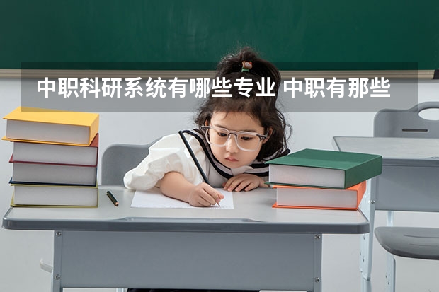 中职科研系统有哪些专业 中职有那些专业?