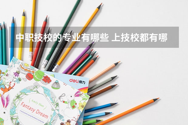 中职技校的专业有哪些 上技校都有哪些专业？