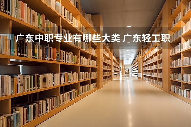 广东中职专业有哪些大类 广东轻工职业技术学院中职部有什么专业