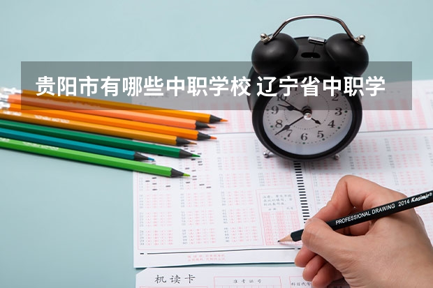 贵阳市有哪些中职学校 辽宁省中职学校有哪些
