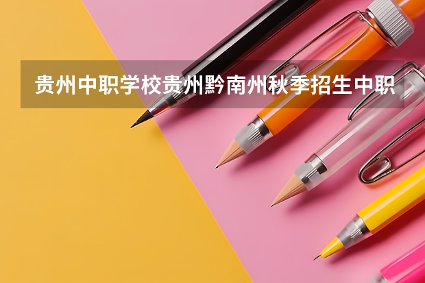 贵州中职学校贵州黔南州秋季招生中职学校共（18所） 四川中职学校四川眉山市招生中职学校共(16所)