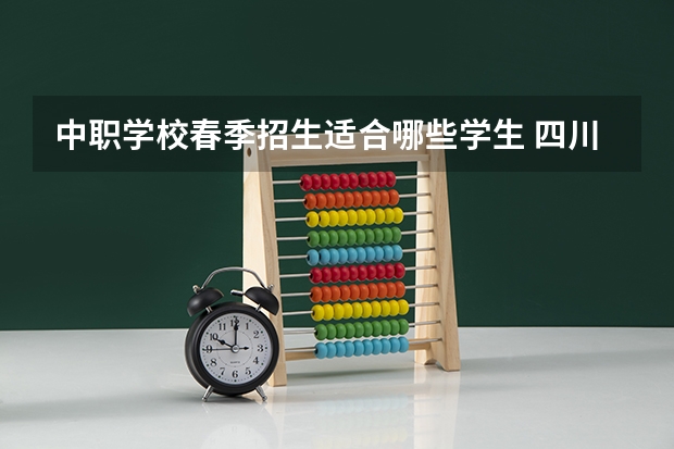 中职学校春季招生适合哪些学生 四川自贡市中职学校名单及名录