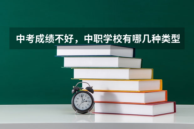 中考成绩不好，中职学校有哪几种类型可以选 宁乡有哪些中职学校