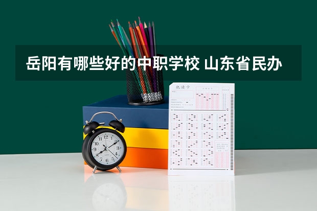 岳阳有哪些好的中职学校 山东省民办中职学校有哪些