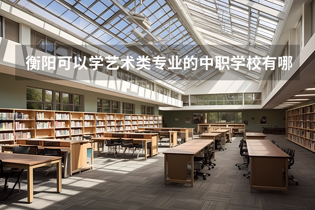 衡阳可以学艺术类专业的中职学校有哪些 安徽省中职学校排名汇总篇