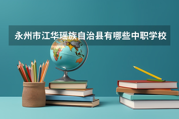 永州市江华瑶族自治县有哪些中职学校 山东中职学校秋招补录