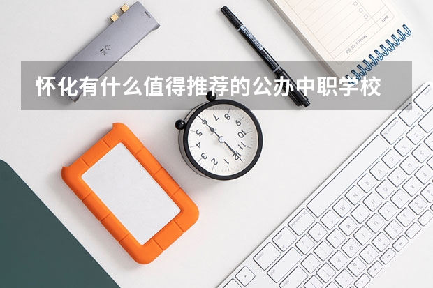 怀化有什么值得推荐的公办中职学校 湖北省中职学校排名汇总篇